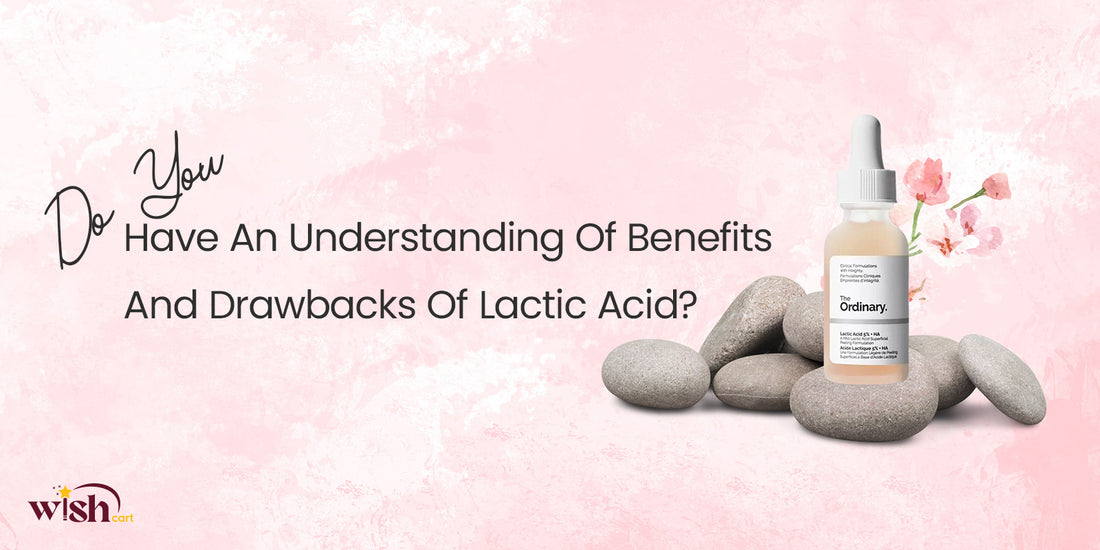 Do you have an understanding of Benefits and Drawbacks of Lactic Acid?